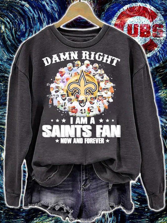 Damn Right I Am A Saints Fan Now And Forever T-Shirt sweatshirt