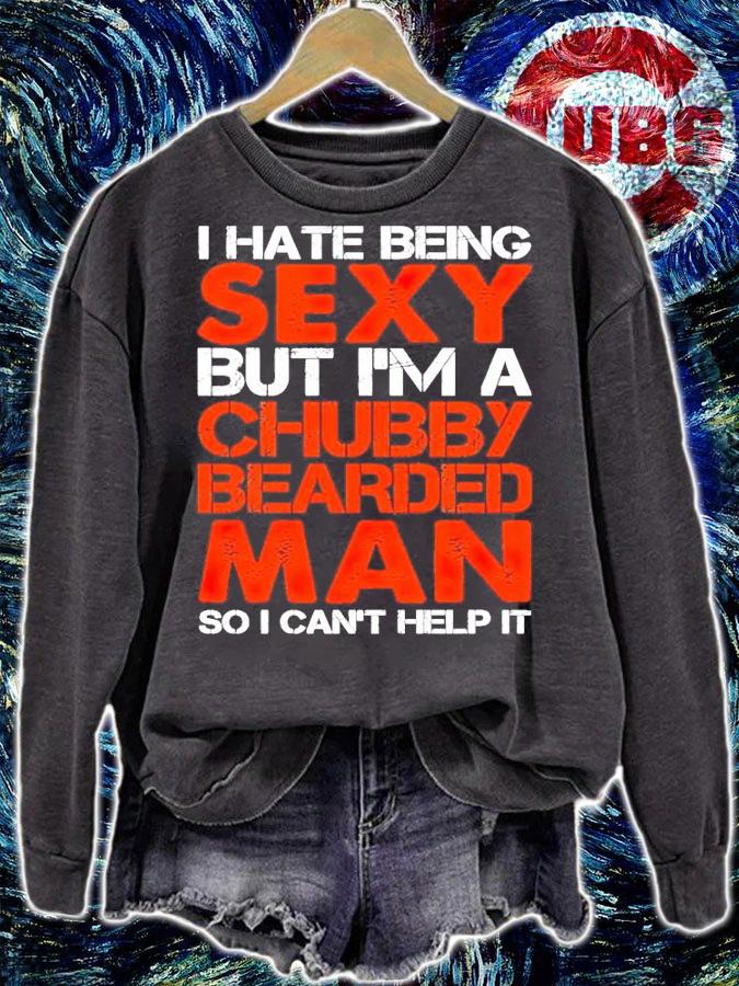 I hate being sexy but im a chubby bearded man so I cant help it shirt sweatshirt