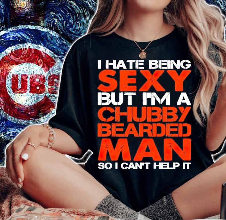 I hate being sexy but im a chubby bearded man so I cant help it shirt woman shirt