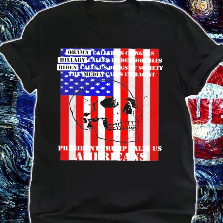 Skull American flag Obama Hillary Biden president Trump calls us Americans shirt