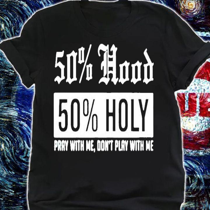 50% hood 50% holy pray with me don't play with me T-shirt