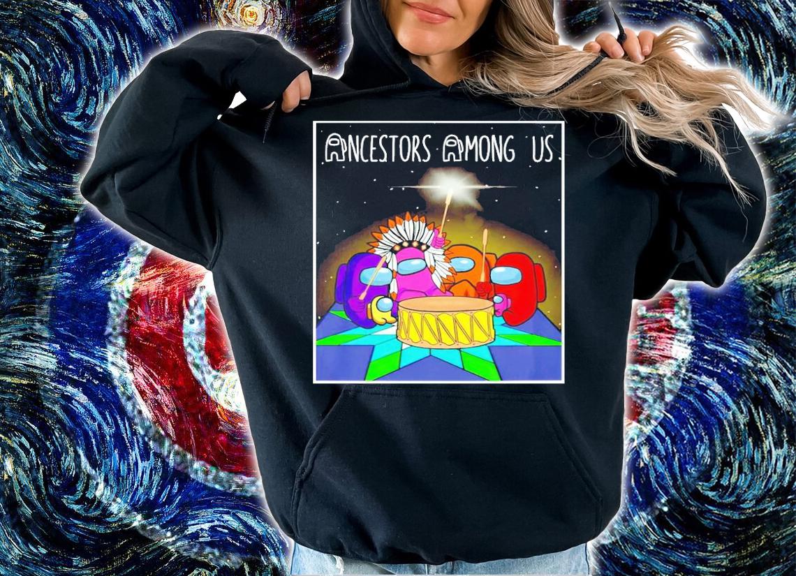 Ancestors Among Us shirt hoodie