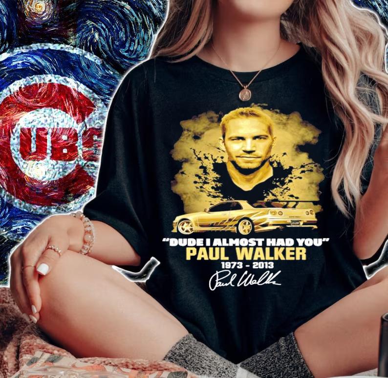 Dude I almost had you Paul Walker 1973-2013 t-shirt