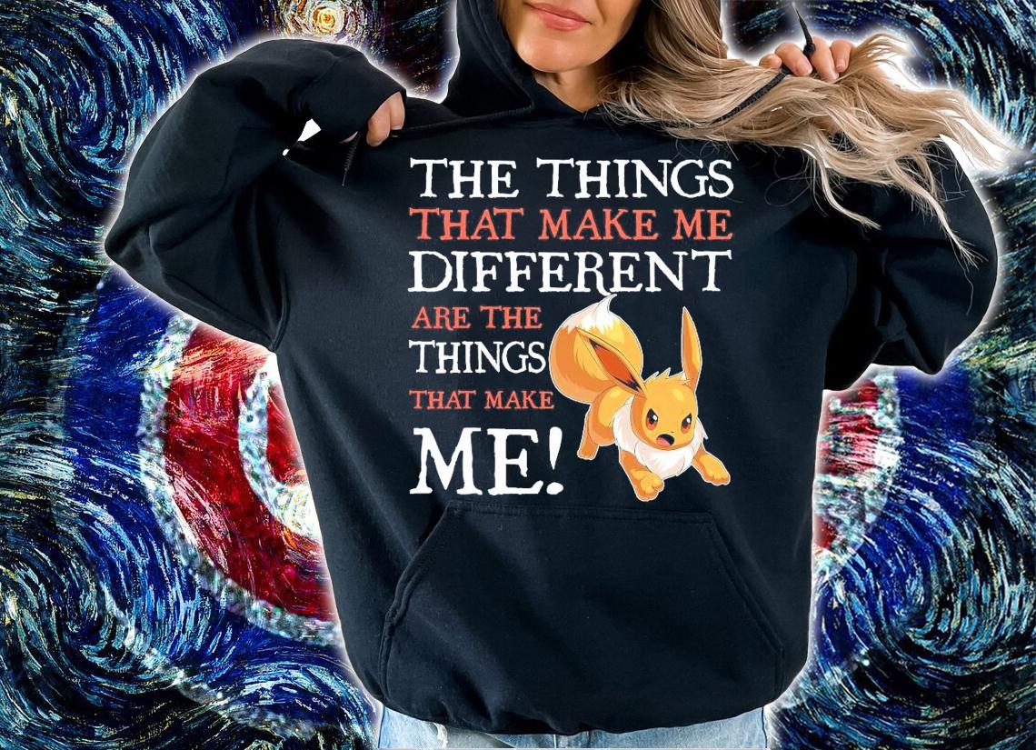 Eevee the things that make me different are the things that make me shirt hoodie