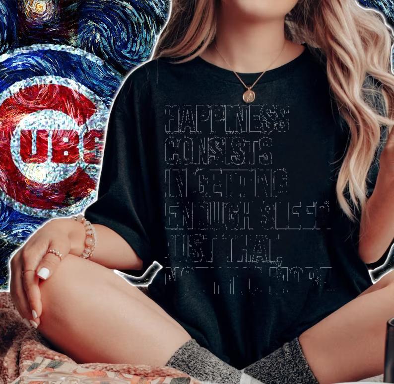 Happiness consists in getting enough sleep just that nothing more shirt woman shirt