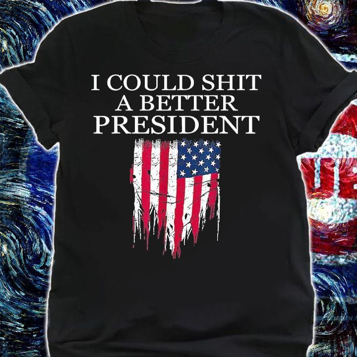 I Could Shit A Better President Funny T-Shirt shirt