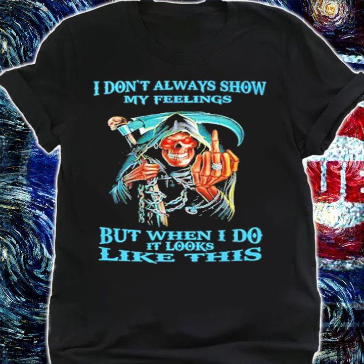 I don't always show my feelings but when I do it looks like this shirt shirt