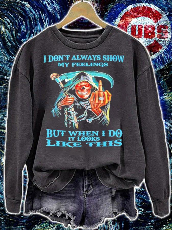 I don't always show my feelings but when I do it looks like this shirt sweatshirt