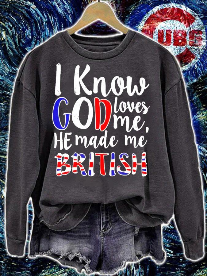 I know god loves me he made me British shirt sweatshirt
