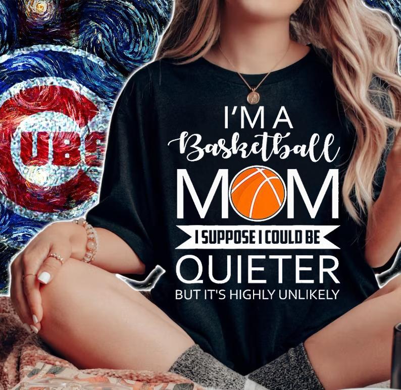 Im A Basketball Mom I Suppose I Could Be Quieter But It's Highly Unlikely Funny Sayings Mom T-Shirt woman shirt