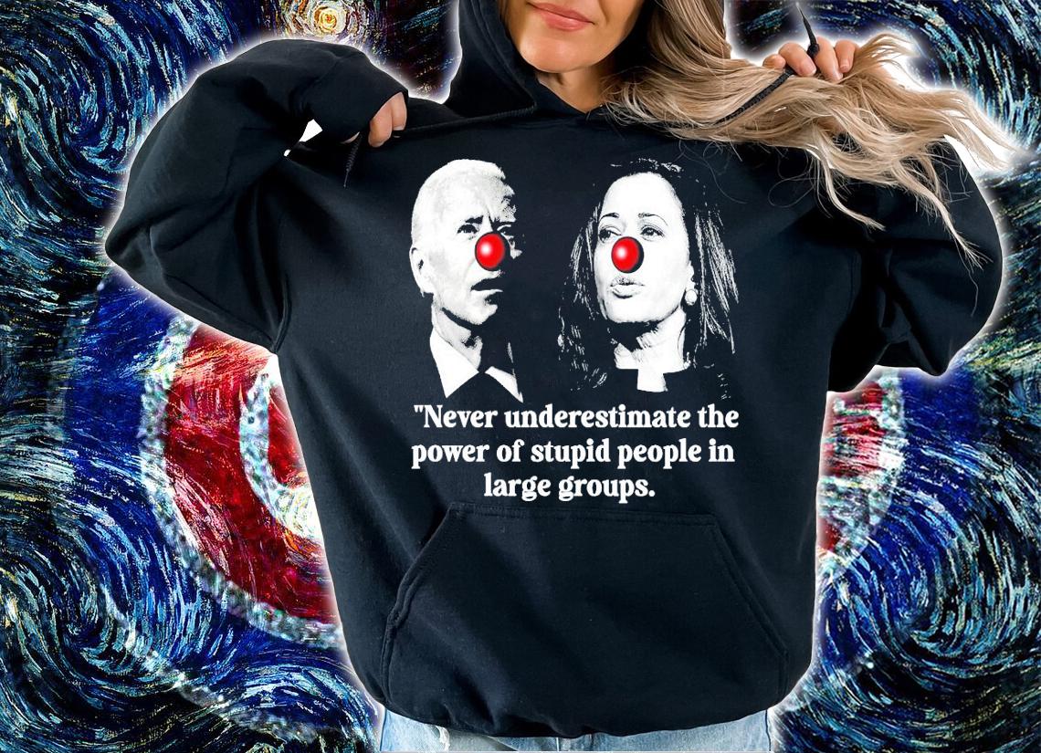 Joe Biden vs Kamala Harris Never underestimate the power of stupid people in large groups shirt hoodie