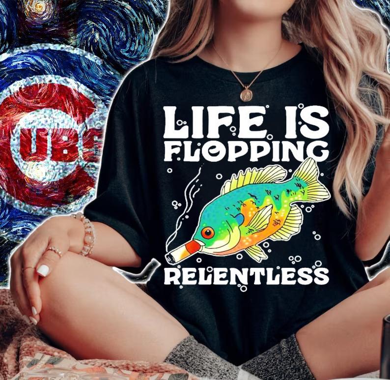 Life is flopping relentless fish smoking shirt woman shirt