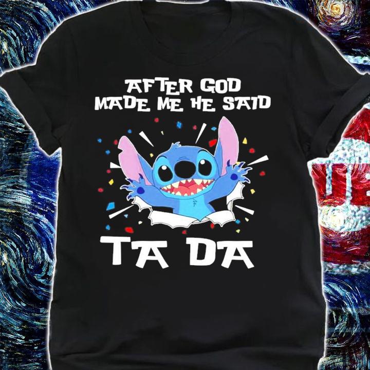 Stitch After god made me he said tada shirt shirt