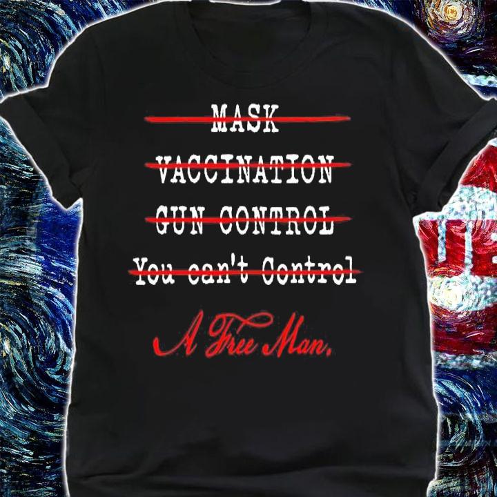 No mask vaccination gun control you can't control a free man shirt shirt