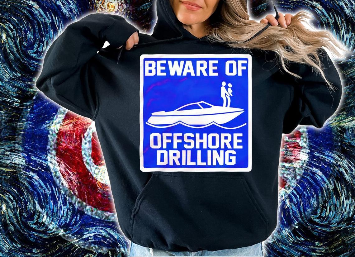 Beware of offshore drilling shirt