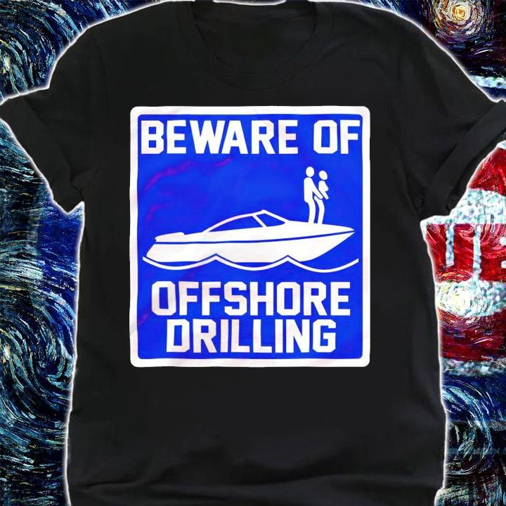 Beware of offshore drilling shirt