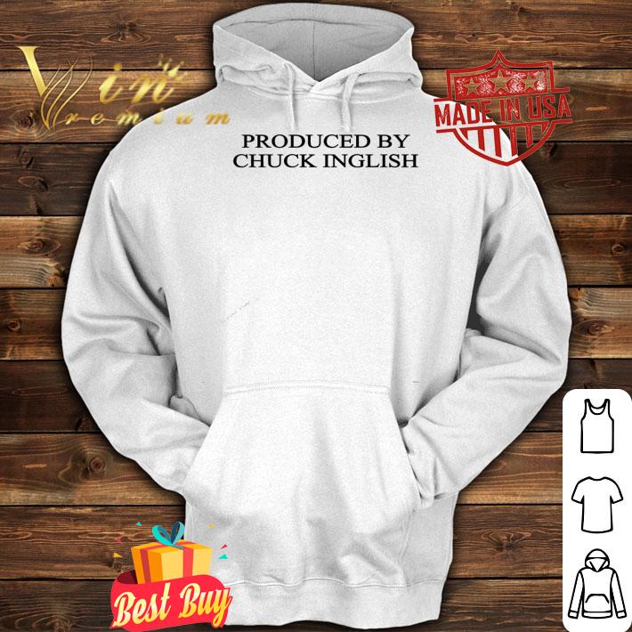 Produced by Chuck Inglish shirt hoodie
