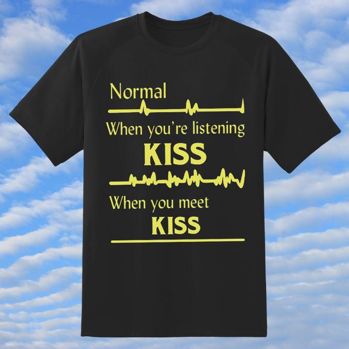 Normal When Youre Listening Kiss When You Meet Kiss Shirt