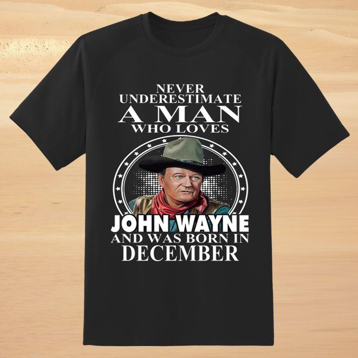 Never Underestimate A Man Who Loves John Wayne And Was Born In December T-Shirt