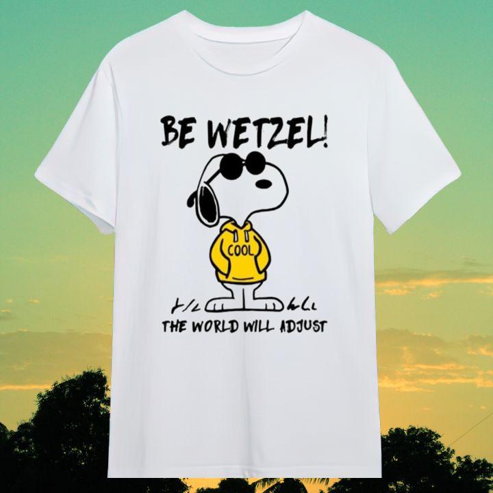 Cool Snoopy Be Wetzel The World Will Adjust T-Shirt