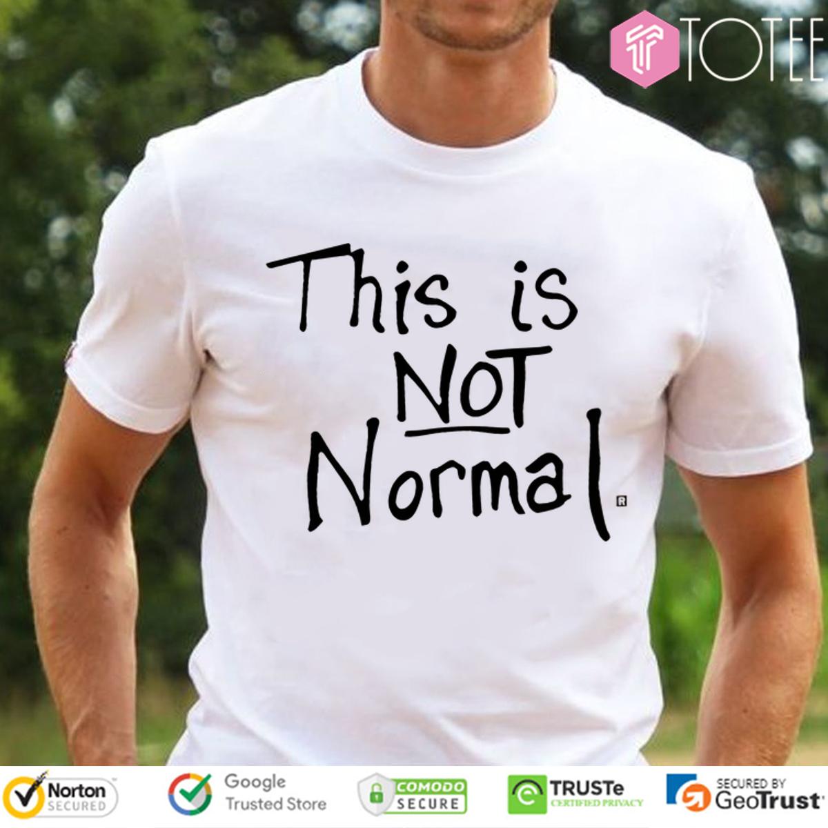 This Is Not Normal Shirt