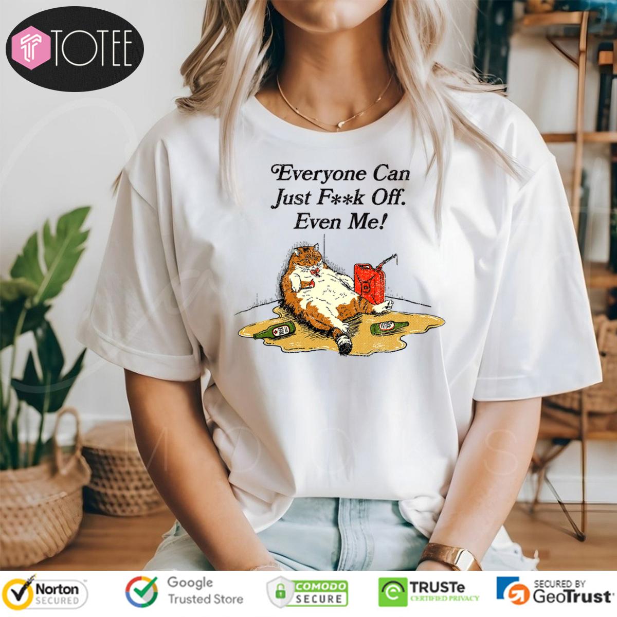 Cat Every Can Just Fuck Off Even Me Shirt 