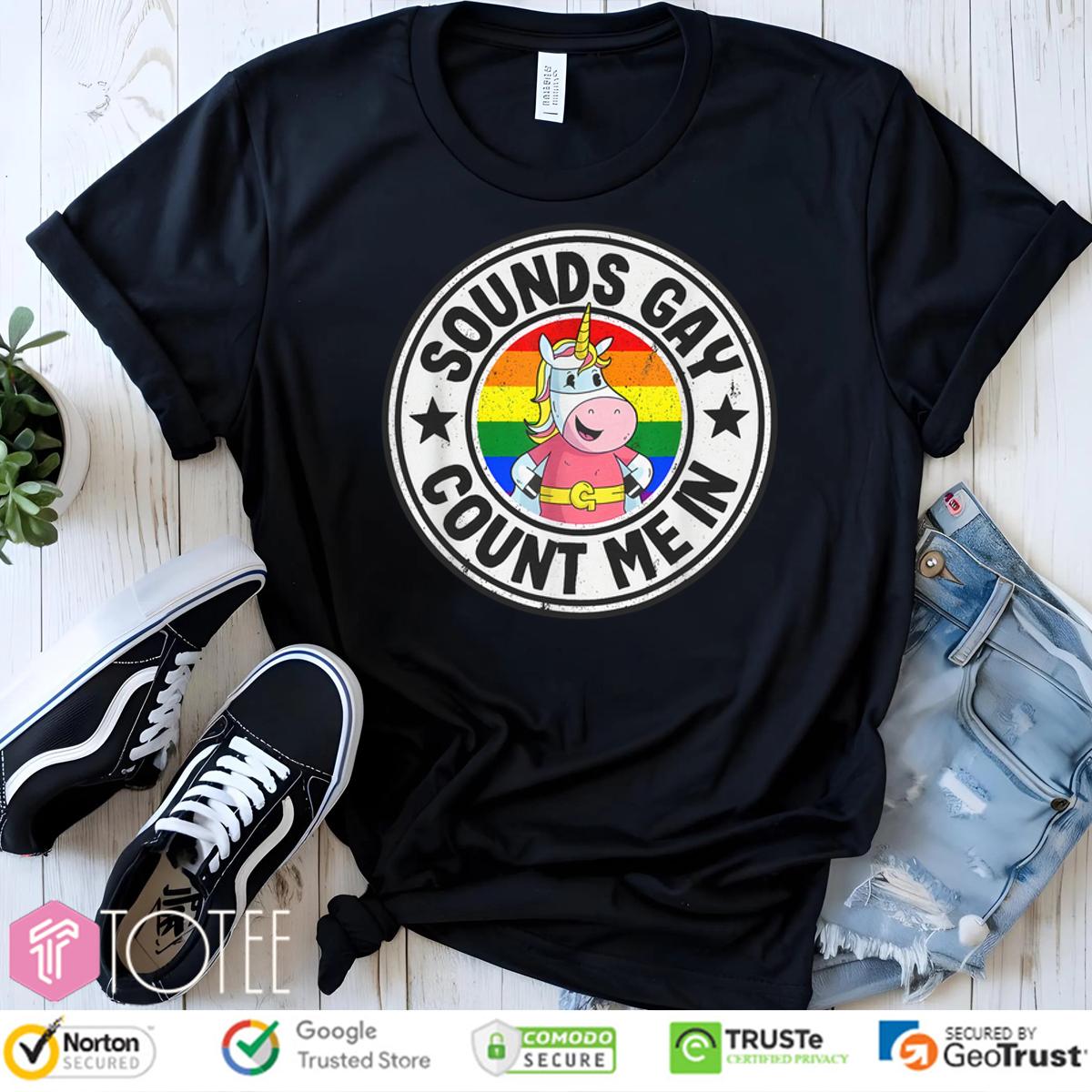 Sounds Gay, Count Me In! Unicorn Rainbow Shirt - Get Yours Now!