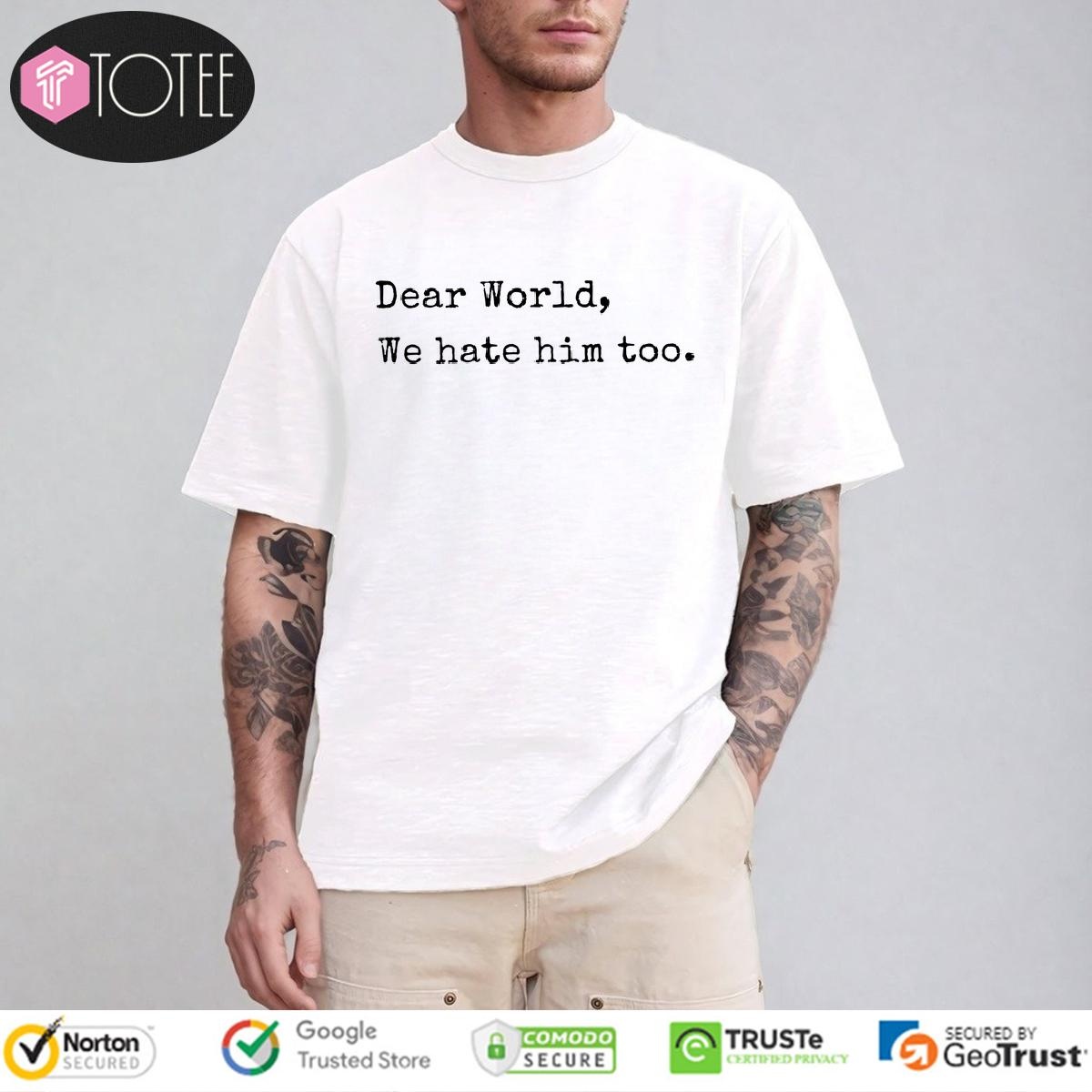 Dear World TShirt: Ultimate Trump Support Benefits Today